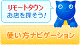 使い方ナビ｜リモートタウンでお店を探そう！